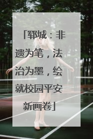 郓城：非遗为笔，法治为墨，绘就校园平安新画卷