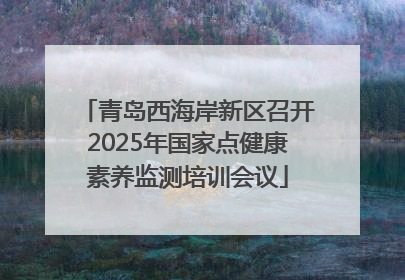青岛西海岸新区召开2025年国家点健康素养监测培训会议