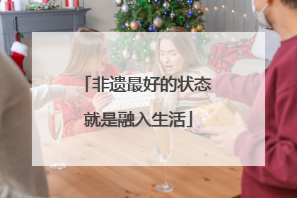 非遗最好的状态就是融入生活