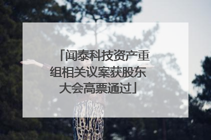 闻泰科技资产重组相关议案获股东大会高票通过