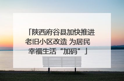 陕西府谷县加快推进老旧小区改造 为居民幸福生活“加码”
