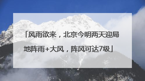 风雨欲来，北京今明两天迎局地阵雨+大风，阵风可达7级