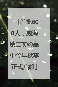 首批600人，威海第二实验高中今年秋季正式启帷