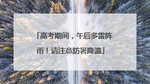 高考期间，午后多雷阵雨！请注意防暑降温