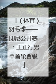 （体育）羽毛球——印尼公开赛：王正行男单首轮晋级