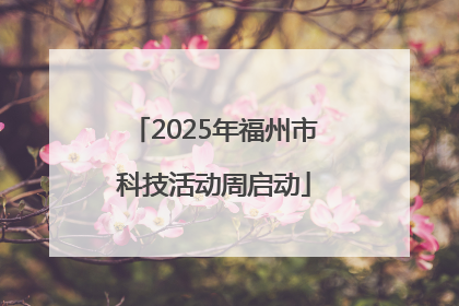 2025年福州市科技活动周启动