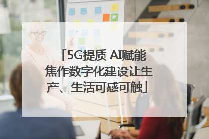 5G提质 AI赋能 焦作数字化建设让生产、生活可感可触