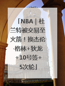 NBA｜杜兰特被交易至火箭！换杰伦·格林+狄龙+10号签+5次轮