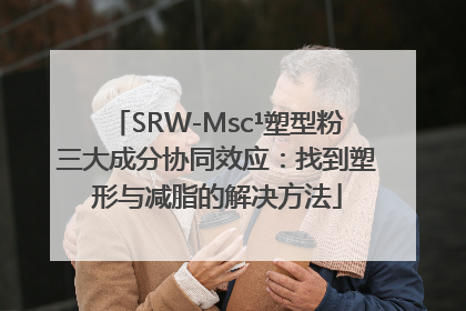 SRW-Msc¹塑型粉三大成分协同效应：找到塑形与减脂的解决方法